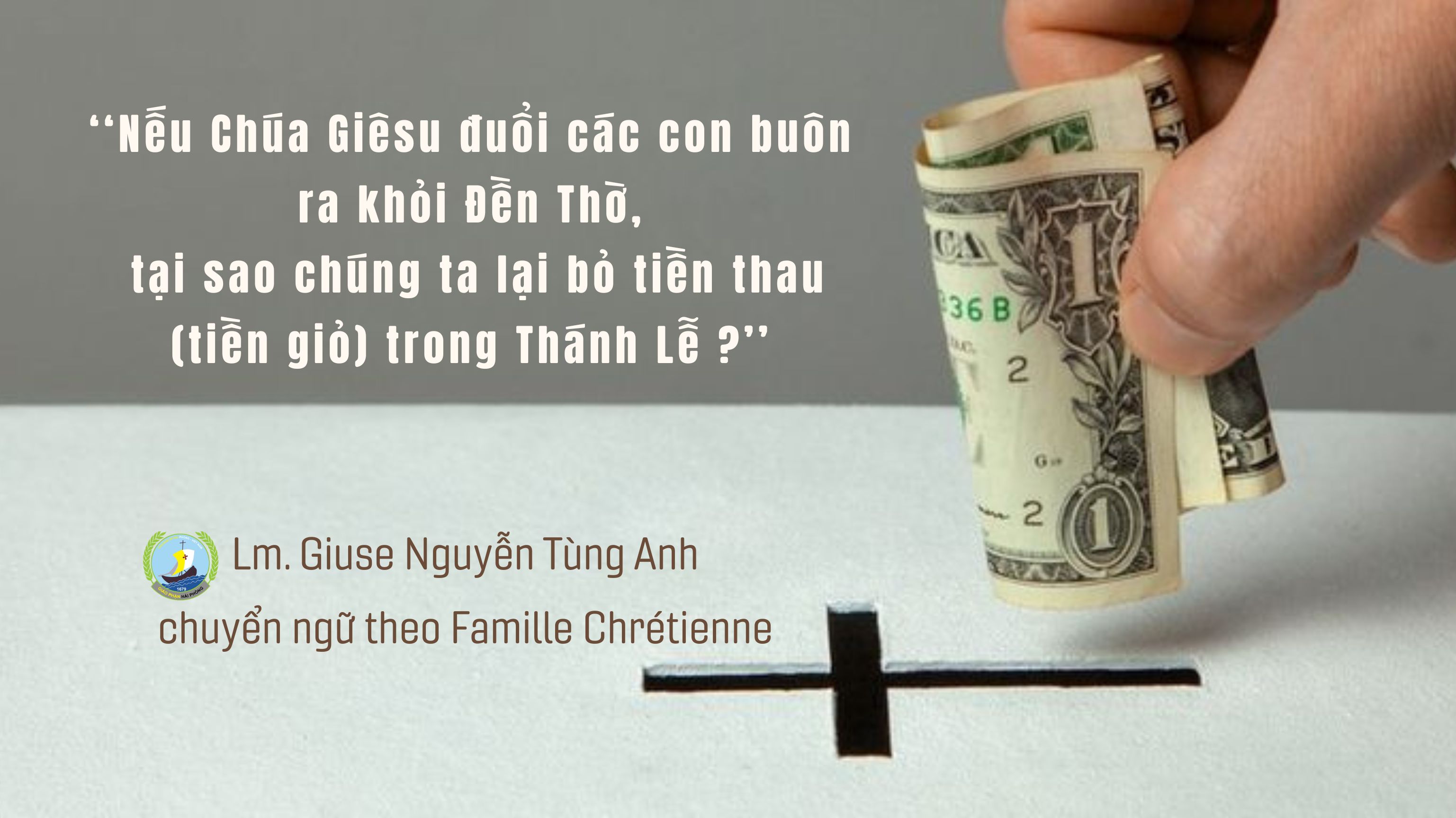 ‘‘Nếu Chúa Giêsu đuổi các con buôn ra khỏi Đền Thờ, tại sao chúng ta lại bỏ tiền thau (tiền giỏ) trong Thánh Lễ ?’’